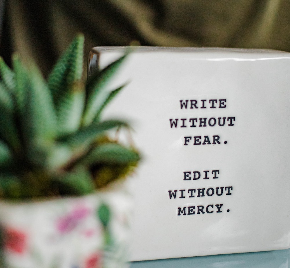 Write without fear. Edit without mercy